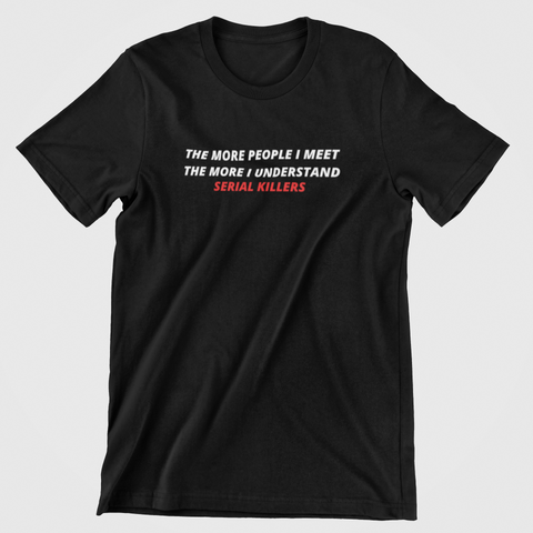 I Understand Serial Killers - Serial Killer Tee